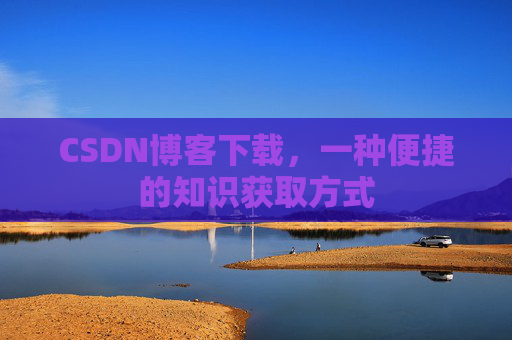 CSDN博客下载,一种便捷的知识获取方式